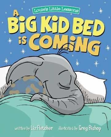 A Big Kid Bed is Coming: How to Transition and Keep Your Toddler in Their Bed by Liz Fletcher 9780998193632