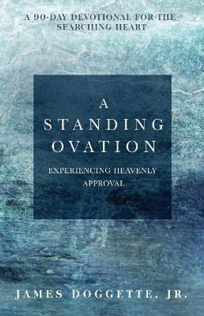 A Standing Ovation: A 90-Day Devotional for the Searching Heart by Jr James Doggette 9780998824956
