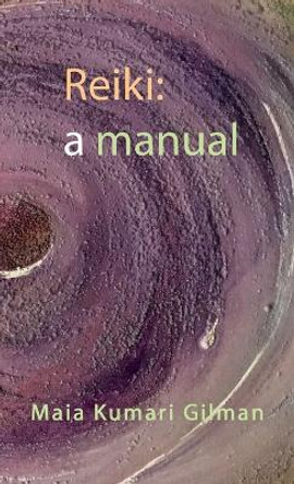 Reiki: a manual by Maia Kumari Gilman 9780998842141