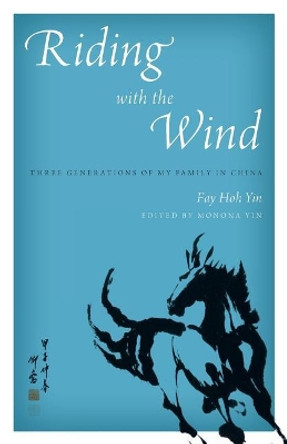 Riding with the Wind: Three Generations of My Family in China by Fay Hoh Yin 9780998906409