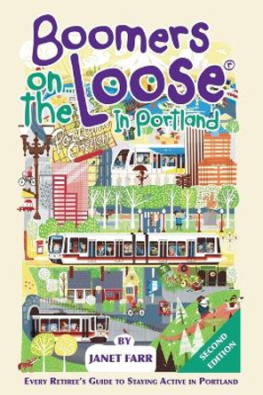 Boomers on the Loose(R) in Portland: Every Retiree's Guide to Staying Active in Portland by Janet Farr 9780998987118