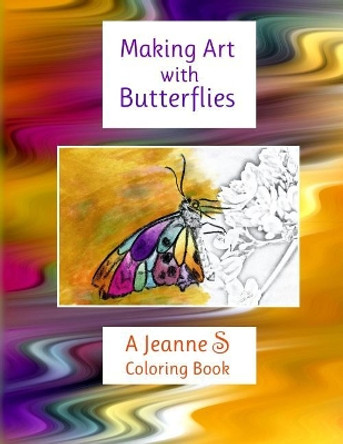 Making Art with Butterflies: a Jeanne S Coloring Book by Jeanne Schlesinger 9780998990200