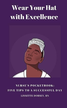 Wear Your Hat with Excellence: Nurse's Pocketbook: Five Tips for a Successful Day by Zees Ink Press 9780998936239