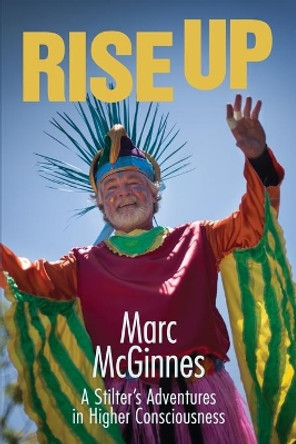 Rise Up: A Stilter's Adventures in Higher Consciousness by Zach McGinnes 9780999034200