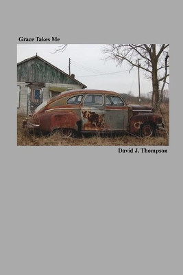 Grace Takes Me by David J Thompson 9780999210345