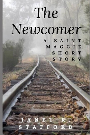 The Newcomer: A Saint Maggie Short Story by Janet R Stafford 9780999228593