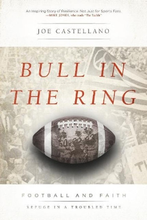 Bull in the Ring: Football and Faith, Refuge in a Troubled Time by Joe Castellano 9780999247709