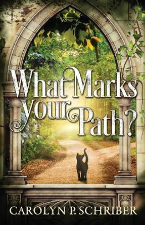 What Marks Your Path? by Carolyn P Schriber 9780999306093