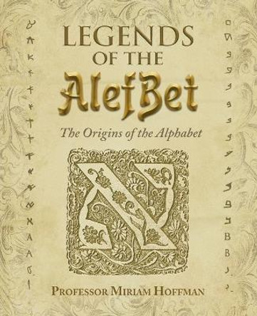 Legends of the AlefBet: The Origins of the Alphabet by Miriam Hoffman 9780999336533