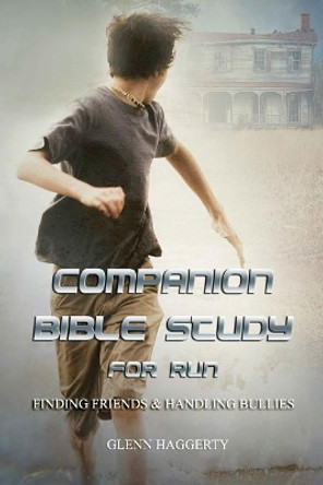 Companion Bible Study for Run: Finding Friends & Handling Bullies by Glenn Haggerty 9780999399453