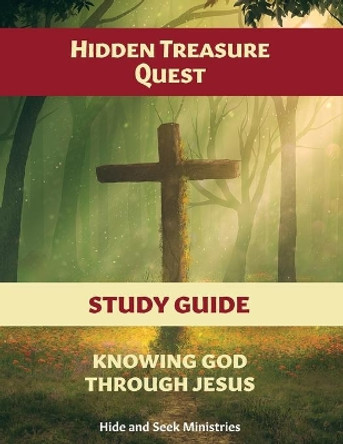 Hidden Treasure Quest: Knowing God Through Jesus Study Guide by Hide and Seek Ministries 9780999490167