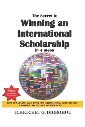 The Secret To Winning an International Scholarship: How To Successfully Apply for International Scholarships by Tchetchet Gerard Digbohou 9780999502518