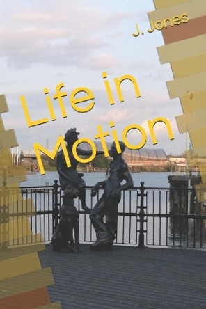 Life in Motion by J Jones 9780999613245