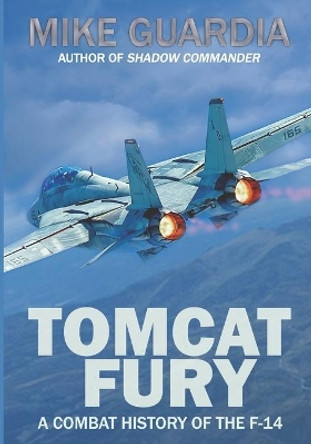 Tomcat Fury: A Combat History of the F-14 by Mike Guardia 9780999644331