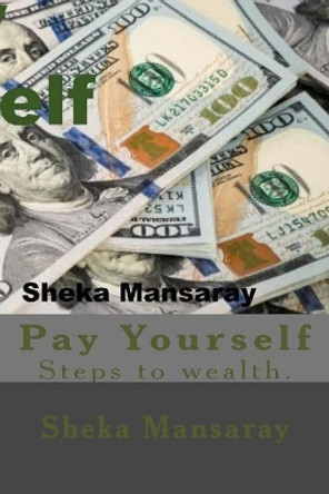 Pay your-Self: Pay yourself out of Poverty & steps to wealth Creation. by Sheka Mansaray 9780999649985