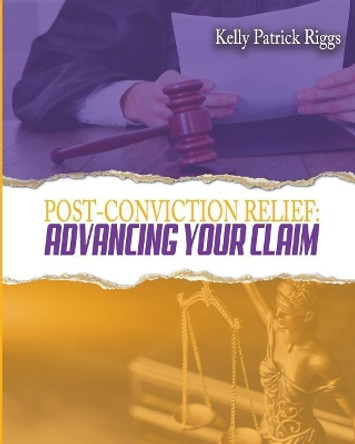 Post-Conviction Relief: Advancing Your Claim by Freebird Publishers 9780999660232