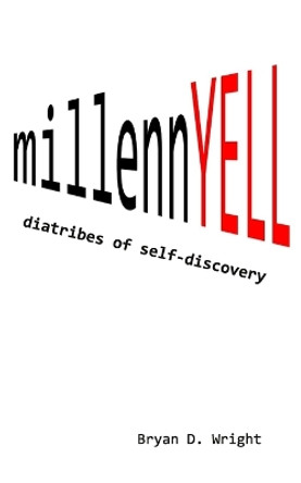 millennYELL: diatribes of self-discovery by Bryan D Wright 9780999678855