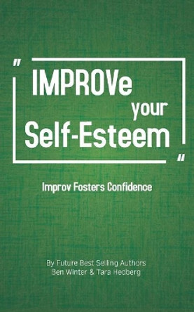 Improve Your Self-Esteem: Improv Fosters Confidence by Tara Hedberg 9780999294437