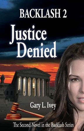 Backlash 2: Justice Denied by Gary L Ivey 9780999396810