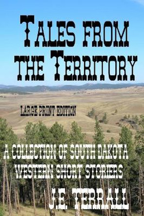 Tales from the Territory: Larger Print Edition by J E Terrall 9780999472729