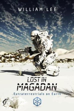 Lost in Magadan: Extraterrestrials on Earth by William Lee 9780999531303