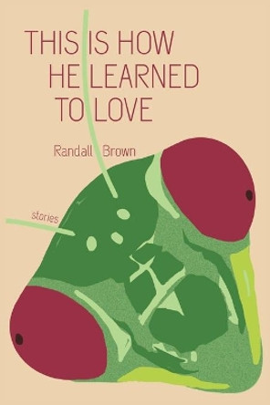 This Is How He Learned To Love by Randall Brown 9780999750179