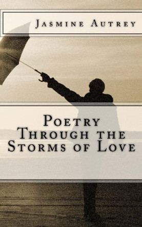 Poetry Through the Storms of Love by Jasmine Autrey 9780999865309