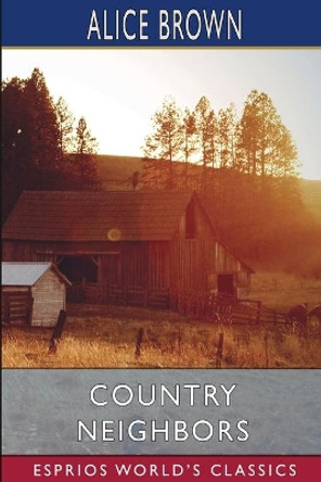 Country Neighbors (Esprios Classics) by Alice Brown 9781006164477