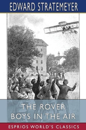 The Rover Boys in the Air (Esprios Classics): or, from College Campus to the Clouds by Edward Stratemeyer 9781006352386