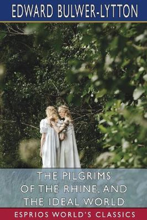 The Pilgrims of the Rhine, and The Ideal World (Esprios Classics) by Edward Bulwer Lytton Lytton 9781006359477