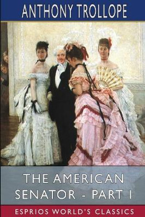 The American Senator - Part I (Esprios Classics) by Anthony Trollope 9781006547805