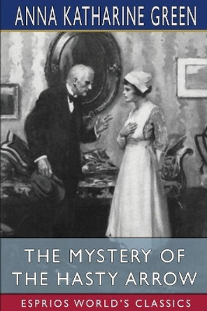 The Mystery of the Hasty Arrow (Esprios Classics) by Anna Katharine Green 9781006586491