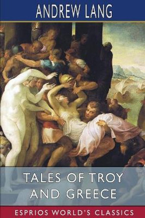 Tales of Troy and Greece (Esprios Classics) by Andrew Lang 9781006840562