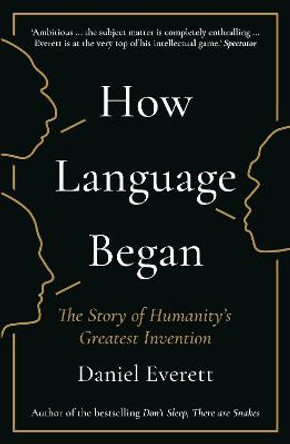 How Language Began: The Story of Humanity's Greatest Invention by Daniel Everett