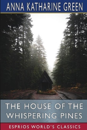 The House of the Whispering Pines (Esprios Classics) by Anna Katharine Green 9781006586620