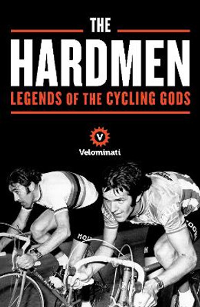 The Hardmen: Legends of the Cycling Gods by The Velominati