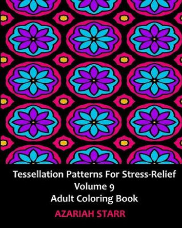 Tessellation Patterns for Stress-Relief Volume 9: Adult Coloring Book by Azariah Starr 9781006688867