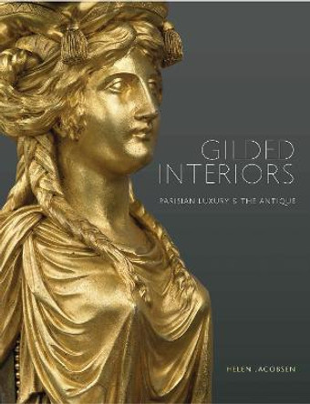 Gilded Interiors: Parisian Luxury and the Antique by Helen Jacobsen