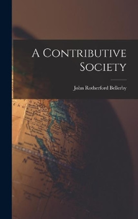 A Contributive Society by John Rotherford 1896- Bellerby 9781013348938