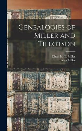 Genealogies of Miller and Tillotson by Elbert H T (Elbert Harrison Miller 9781013354120