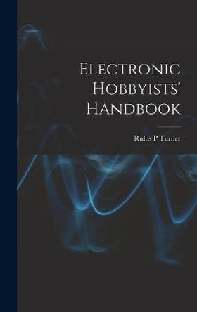 Electronic Hobbyists' Handbook by Rufus P Turner 9781013354779