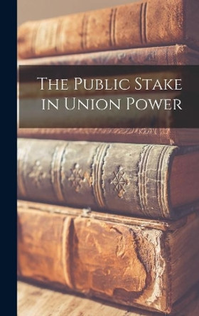 The Public Stake in Union Power by Anonymous 9781013321870