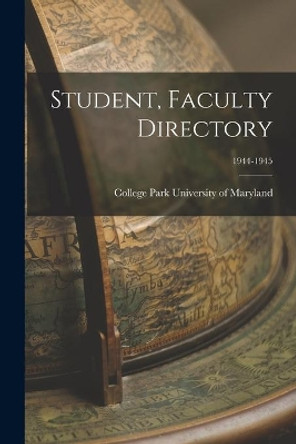 Student, Faculty Directory; 1944-1945 by College Park University of Maryland 9781013335310