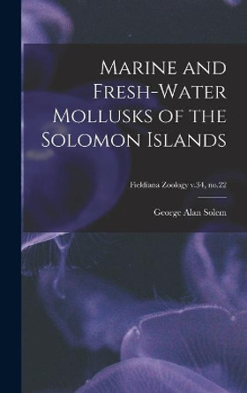 Marine and Fresh-water Mollusks of the Solomon Islands; Fieldiana Zoology v.34, no.22 by George Alan 1931- Solem 9781013345197