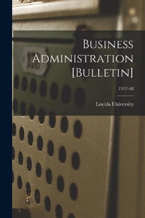 Business Administration [Bulletin]; 1957-58 by La ) Loyola University (New Orleans 9781013374821