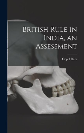 British Rule in India, an Assessment by Gopal 1910- Ram 9781013400452