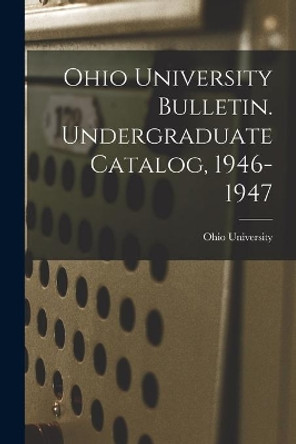 Ohio University Bulletin. Undergraduate Catalog, 1946-1947 by Ohio State University 9781013401657