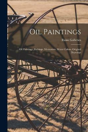 Oil Paintings; Oil Paintings; Etchings, Mezzotints, Water Colors, Original Drawings by Rains Galleries 9781013441158