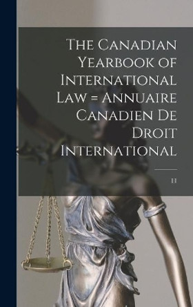 The Canadian Yearbook of International Law = Annuaire Canadien De Droit International; 11 by Anonymous 9781013427572