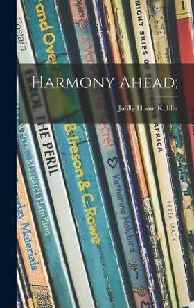 Harmony Ahead; by Julilly House 1915- Kohler 9781013442803